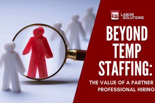 Labor Solutions Blog Title original image. Beyond Temp Staffing: The Value of a Partner for Professional Staffing.