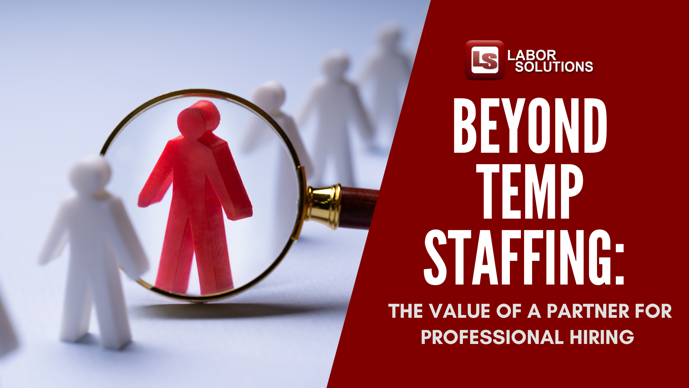 Labor Solutions Blog Title original image. Beyond Temp Staffing: The Value of a Partner for Professional Staffing.